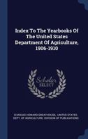 Index To The Yearbooks Of The United States Department Of Agriculture, 1906-1910... 134041628X Book Cover
