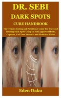 DR. SEBI DARK SPOTS CURE HANDBOOK: The Owners Healing and Nutritional Guide For Cure and Treating Dark Spots Using Dr Sebi Approved Herbs, Capsules, Cell Food Products and Medicinal Herbs B099FXQ43R Book Cover
