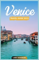 Venice Travel Guide 2023: A Comprehensive Guide To Exploring The City Of Water B0C1DWXK5K Book Cover