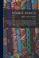 Savage Africa: Being The Narrative of a Tour in Equatorial, Southwestern, and Northwestern Africa; With Notes On The Habits of The Gorilla; On The ... Origin, Character, and Capabilities of The 1016971648 Book Cover