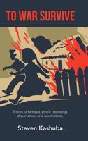 To War Survive: A Story of Betrayal, Ethnic Cleansings, Deportations and Repatriations. 1490787534 Book Cover