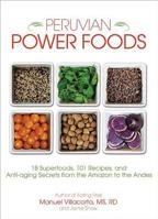 Peruvian Power Foods: 18 Superfoods, 101 Recipes, and Anti-aging Secrets from the Amazon to the Andes 0757317227 Book Cover