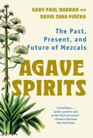 Agave Spirits: The Past, Present, and Future of Mezcals 1324076100 Book Cover