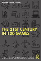 The 21st Century in 100 Games (Games and Contemporary Culture) 1032218231 Book Cover