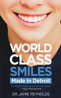 World Class Smiles, Made in Detroit: The Straight-Shooting Orthodontist's Guide to Your Amazing Smile 1530355583 Book Cover