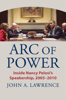 Arc of Power: Inside Nancy Pelosi's Speakership, 2005–2010 0700633790 Book Cover