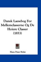 Dansk Laesebog For Mellemclasserne Og De Hoiere Classer (1853) 1161042733 Book Cover