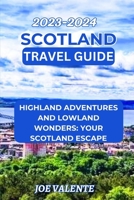 Scotland Travel Guide 2023/2024: Highland Adventures and Lowland Wonders: Your Scotland Escape B0CGL9VDV3 Book Cover