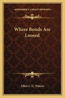 Where Bonds Are Loosed 101681660X Book Cover