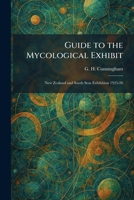 Guide to the Mycological Exhibit: New Zealand and South Seas Exhibition 1925-26 1025693167 Book Cover