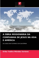 A OBRA MISSIONÁRIA DA COMPANHIA DE JESUS NA ÁSIA E AMÉRICA: OS CASOS DAS FILIPINAS E DA CALIFÓRNIA 6203666823 Book Cover