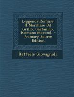 Leggende Romane: Il Marchese Del Grillo, Gaetanino, [Gaetano Moroni]. 1294668080 Book Cover