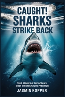 Caught! Sharks Strike Back: TRUE STORIES OF THE OCEAN’S MOST MISUNDERSTOOD PREDATOR B0FNJWTMVV Book Cover