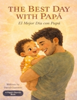The Best Day with Papá / El Mejor Día con Papá: Bilingual Board Book for Babies / Un Libro Bilingüe para Bebés (Papá's Stories) B0GWV9HTS3 Book Cover