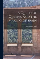 A Queen of Queens, and the Making of Spain 1015255191 Book Cover