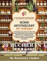 Unverzichtbare Home Apothecary für Anfänger: Vollständige Sammlung mit über 800 Kräuterheilmitteln und vergessenen Rezepten zur Vorbeugung und Heilung ... der Gesundheit. (German Edition) B0DSFWGR3N Book Cover