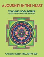 A Journey in the Heart: Teaching Yoga Deeper: Yoga for Advanced Practitioners and Teachers 1480942146 Book Cover