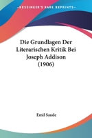 Die Grundlagen Der Literarischen Kritik Bei Joseph Addison (1906) 1161099298 Book Cover