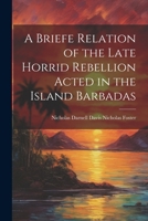 A Briefe Relation of the Late Horrid Rebellion Acted in the Island Barbadas 1022072668 Book Cover