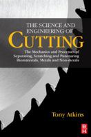 The Science and Engineering of Cutting: The Mechanics and Processes of Separating, Scratching and Puncturing Biomaterials, Metals and Non-Metals 075068531X Book Cover