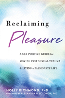 Reclaiming Pleasure: A Sex Positive Guide for Moving Past Sexual Trauma and Living a Passionate Life 1684038421 Book Cover