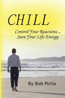 Chill: Control Your Reactions... Save Your Life Energy 1505218624 Book Cover