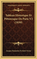 Tableau Historique Et Pittoresque De Paris V2 (1830) 1160257698 Book Cover