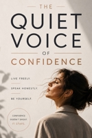 The Quiet Voice of Confidence: Live Freely. Speak Honestly. Be Yourself. (Psychology books) B0FFZNYRJ2 Book Cover