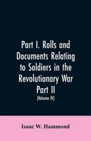 Part I. Rolls and documents relating to soldiers in the revolutionary war. Part II. Miscellaneous provincial papers from 1629 to 1725. Volume IV 9353605563 Book Cover