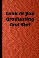 Look at You Graduating and Shit: 6x9 Notebook, 100 Pages Ruled, funny gag gift appreciation joke for graduation, college, high school, Funny congratulatory diary for graduating students 109688299X Book Cover