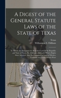 A Digest of the General Statute Laws of the State of Texas: To Which Are Subjoined the Repealed Laws of the Republic and State of Texas, By, Through, Or Under Which Rights Have Accrued: Also, the Colo B0BM4XQMML Book Cover