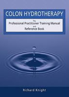 Colon Hydrotherapy: The Professional Practitioner Training Manual and Reference Book 0952439239 Book Cover