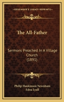 The All-Father: Sermons Preached in a Village Church 1165000091 Book Cover