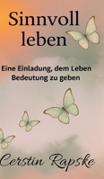 Sinnvoll Leben - Eine Einladung, dem Leben Bedeutung zu geben: Weil Sinn nicht gefunden, sondern gestaltet wird. (German Edition) 3384672607 Book Cover