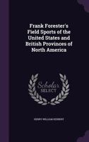 Frank Forester's Field Sports of the United States, and British Provinces, of North America 1342143795 Book Cover