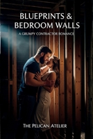 Blueprints & Bedroom Walls: A Grumpy Contractor Romance B0G47VWQ92 Book Cover