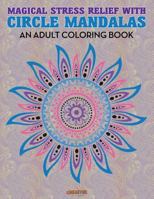 Magical Stress Relief with Circle Mandalas: An Adult Coloring Book 168323880X Book Cover