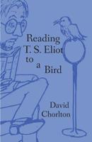 Reading T. S. Eliot to a Bird 1732336113 Book Cover