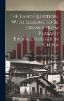 The Land Question, With Lessons to Be Drawn From Peasant Proprietorship in China 1019658711 Book Cover