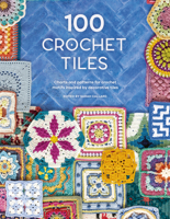 100 Crochet Tiles: Charts and Patterns for Crochet Motifs Inspired by Decorative Tiles 1446308952 Book Cover