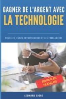 GAGNER DE L'ARGENT AVEC LA TECHNOLOGIE: POUR LES JEUNES ENTREPRENEURS ET LES FREELANCERS (French Edition) B0DRVZJNML Book Cover