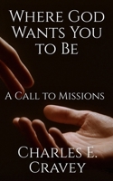 Where God Wants You to Be: A Call to Missions 1585350370 Book Cover