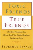 Toxic Friends True Friends: How Your Friendships Can Make or Break Your Health, Happiness, Family, and Career 0688154425 Book Cover