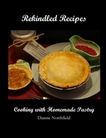 Rekindled Recipes: Cooking with Homemade Pastry 1503223841 Book Cover