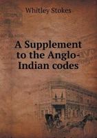 A Supplement to the Anglo-Indian Codes 1887, 1888 0469080981 Book Cover