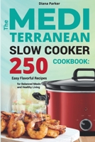 The Mediterranean Slow Cooker Cookbook: 250 Easy Flavorful Recipes for Balanced Meals and Healthy Living B08TYJNYK7 Book Cover