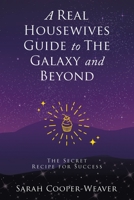 A Real Housewives Guide to The Galaxy and Beyond: The Secret Recipe for Success 1489748962 Book Cover