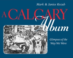 A Calgary Album: Glimpses of the Way We Were 0888822243 Book Cover