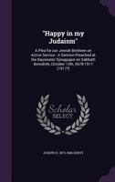 "Happy in My Judaism", A Plea for Our Jewish Brethren on Active Service: A Sermon Preached at the Bayswater Synagogue, on Sabbath Bereshith, October 13th, 5678-1917 1355988829 Book Cover