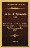 The Bible by Coverdale, 1535: Remarks on the Titles; The Year of Publication; The Preliminary; The Water Marks, &C., With Fac-Similes 333709984X Book Cover